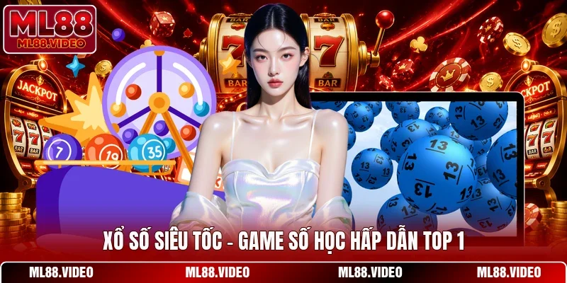 Xổ Số Siêu Tốc - Game Số Học Hấp Dẫn Top 1